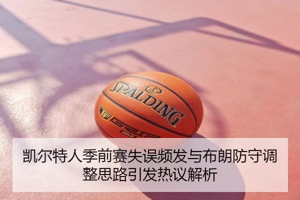 凯尔特人季前赛失误频发与布朗防守调整思路引发热议解析
